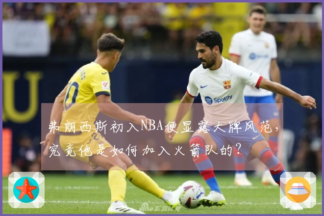 弗朗西斯初入NBA便显露大牌风范，究竟他是如何加入火箭队的？