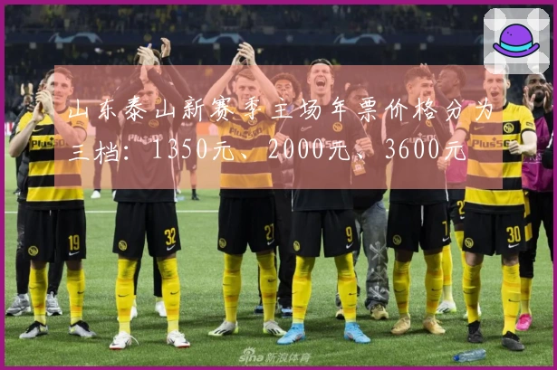 山东泰山新赛季主场年票价格分为三档:1350元、2000元、3600元