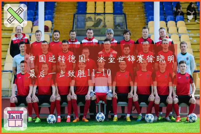 中国逆转德国，冰壶世锦赛徐晓明最后一击致胜11-10